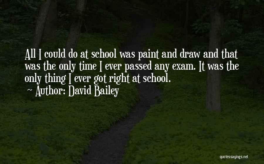 David Bailey Quotes: All I Could Do At School Was Paint And Draw And That Was The Only Time I Ever Passed Any