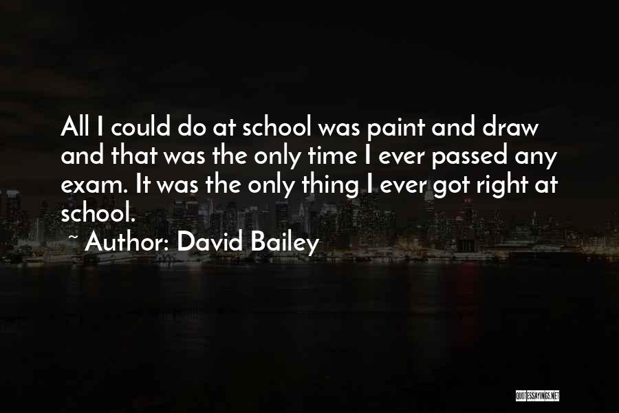 David Bailey Quotes: All I Could Do At School Was Paint And Draw And That Was The Only Time I Ever Passed Any