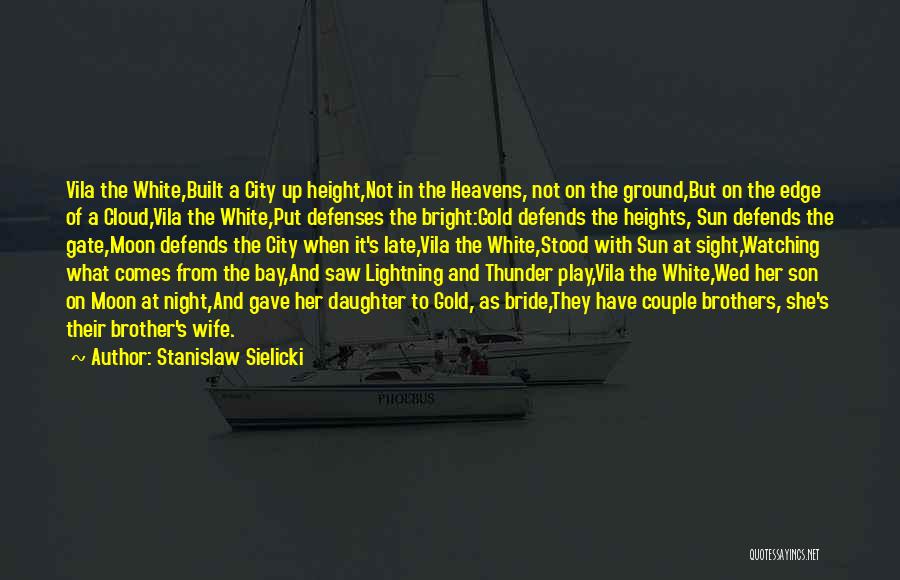 Stanislaw Sielicki Quotes: Vila The White,built A City Up Height,not In The Heavens, Not On The Ground,but On The Edge Of A Cloud,vila