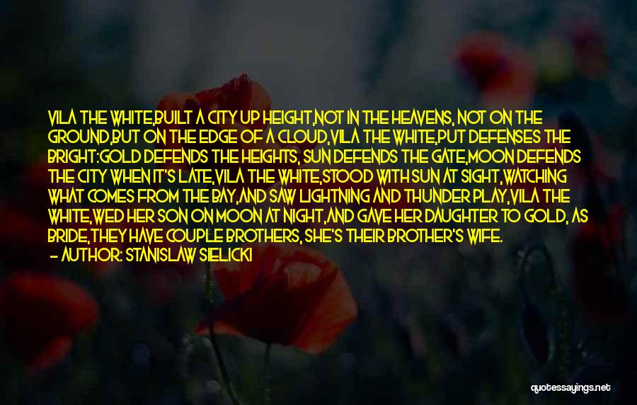 Stanislaw Sielicki Quotes: Vila The White,built A City Up Height,not In The Heavens, Not On The Ground,but On The Edge Of A Cloud,vila
