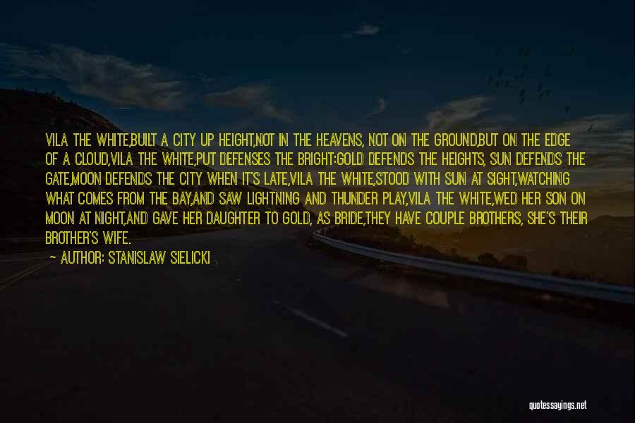 Stanislaw Sielicki Quotes: Vila The White,built A City Up Height,not In The Heavens, Not On The Ground,but On The Edge Of A Cloud,vila