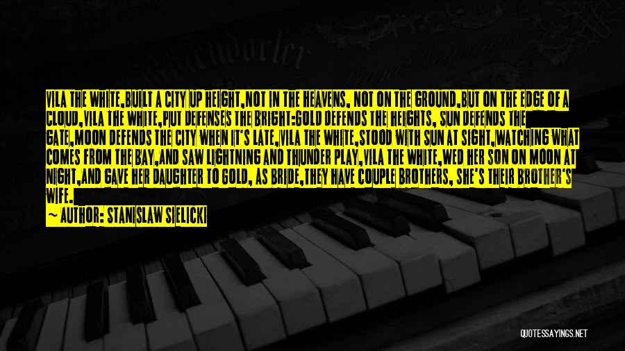 Stanislaw Sielicki Quotes: Vila The White,built A City Up Height,not In The Heavens, Not On The Ground,but On The Edge Of A Cloud,vila