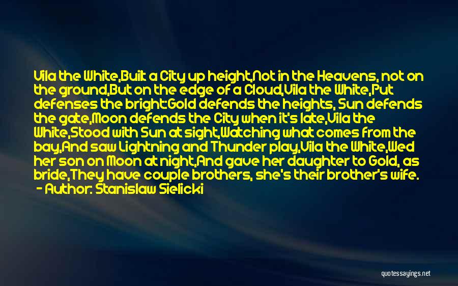 Stanislaw Sielicki Quotes: Vila The White,built A City Up Height,not In The Heavens, Not On The Ground,but On The Edge Of A Cloud,vila