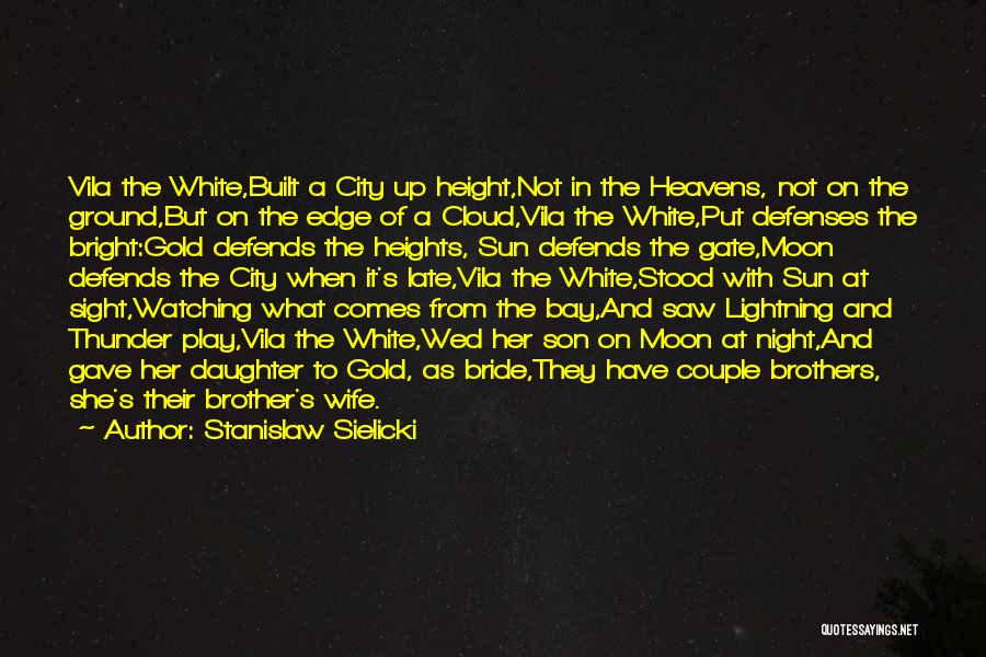 Stanislaw Sielicki Quotes: Vila The White,built A City Up Height,not In The Heavens, Not On The Ground,but On The Edge Of A Cloud,vila