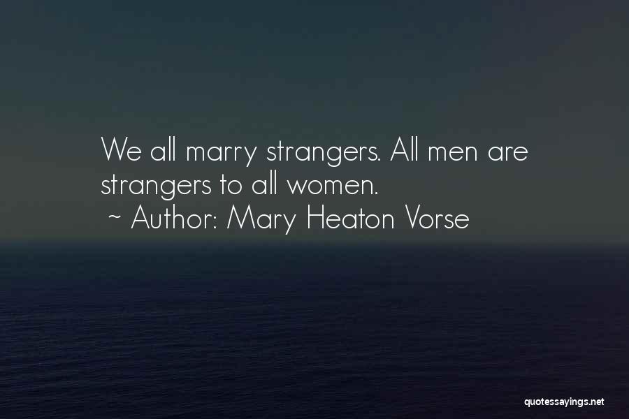 Mary Heaton Vorse Quotes: We All Marry Strangers. All Men Are Strangers To All Women.
