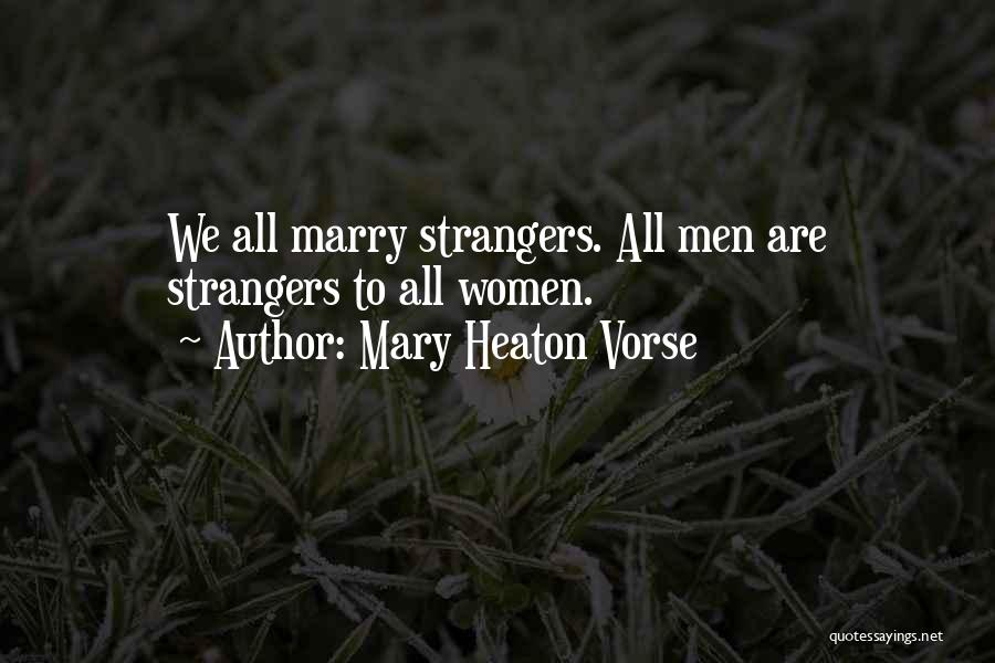 Mary Heaton Vorse Quotes: We All Marry Strangers. All Men Are Strangers To All Women.