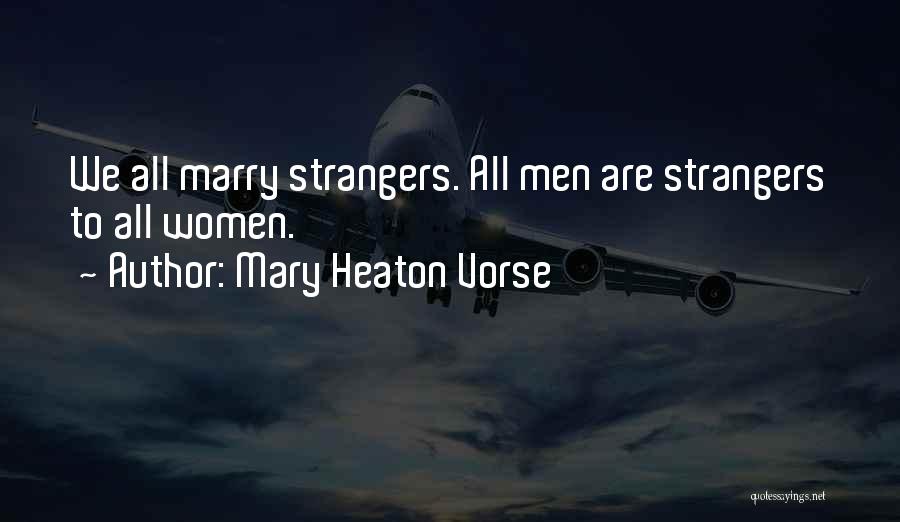 Mary Heaton Vorse Quotes: We All Marry Strangers. All Men Are Strangers To All Women.