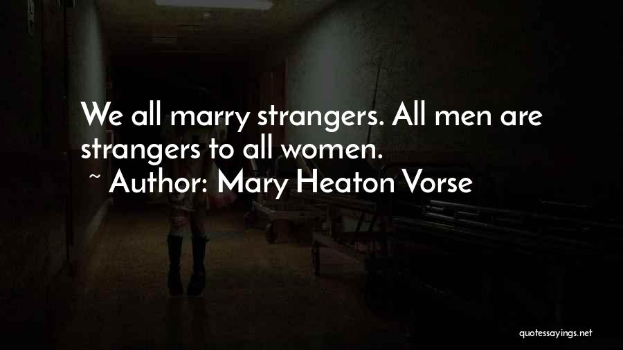 Mary Heaton Vorse Quotes: We All Marry Strangers. All Men Are Strangers To All Women.