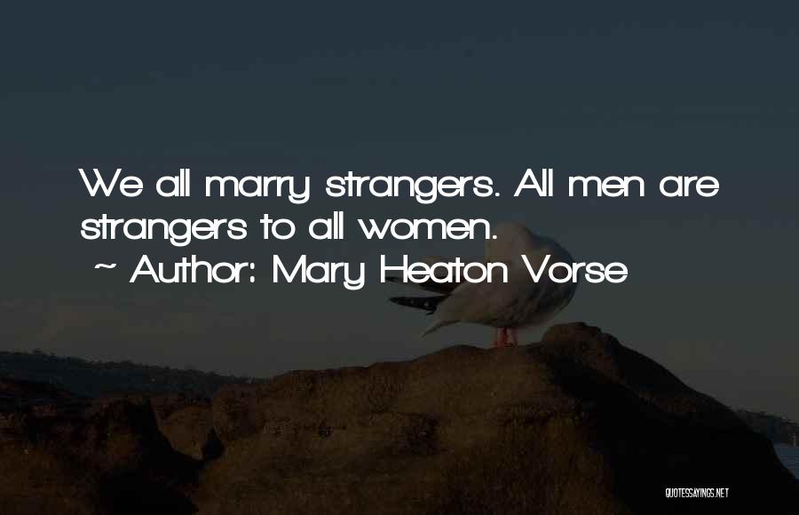 Mary Heaton Vorse Quotes: We All Marry Strangers. All Men Are Strangers To All Women.