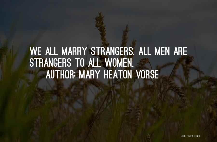 Mary Heaton Vorse Quotes: We All Marry Strangers. All Men Are Strangers To All Women.