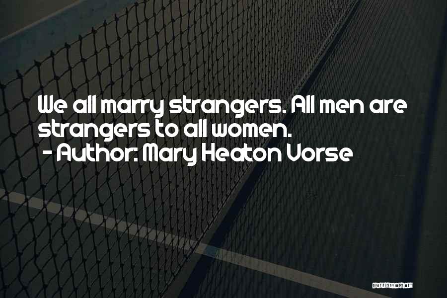 Mary Heaton Vorse Quotes: We All Marry Strangers. All Men Are Strangers To All Women.