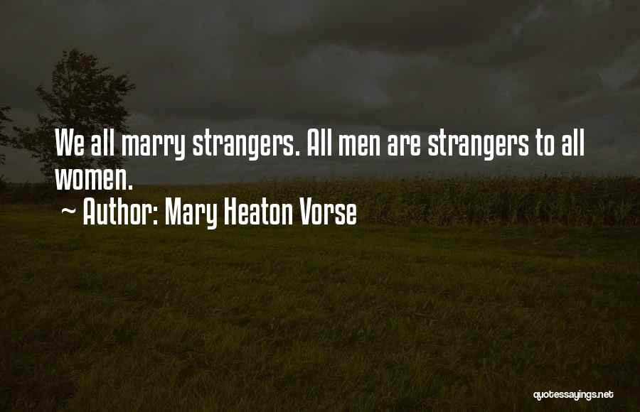 Mary Heaton Vorse Quotes: We All Marry Strangers. All Men Are Strangers To All Women.