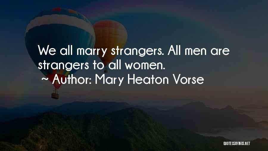 Mary Heaton Vorse Quotes: We All Marry Strangers. All Men Are Strangers To All Women.