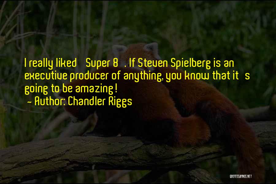 Chandler Riggs Quotes: I Really Liked 'super 8'. If Steven Spielberg Is An Executive Producer Of Anything, You Know That It's Going To