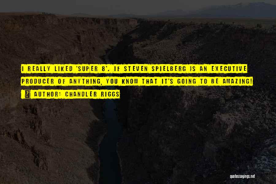 Chandler Riggs Quotes: I Really Liked 'super 8'. If Steven Spielberg Is An Executive Producer Of Anything, You Know That It's Going To