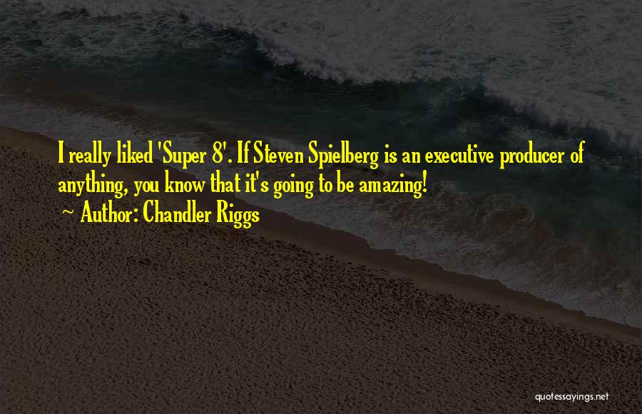 Chandler Riggs Quotes: I Really Liked 'super 8'. If Steven Spielberg Is An Executive Producer Of Anything, You Know That It's Going To