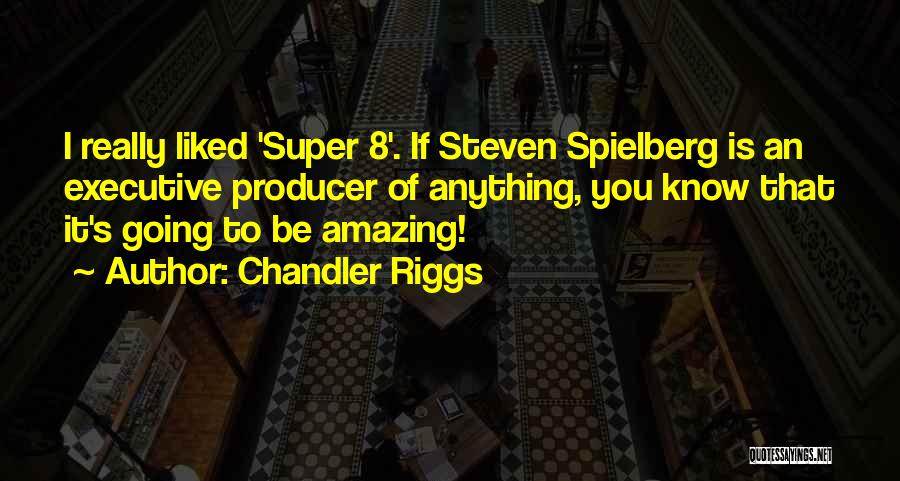 Chandler Riggs Quotes: I Really Liked 'super 8'. If Steven Spielberg Is An Executive Producer Of Anything, You Know That It's Going To