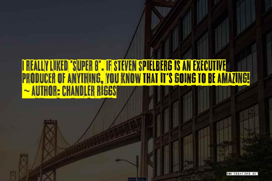 Chandler Riggs Quotes: I Really Liked 'super 8'. If Steven Spielberg Is An Executive Producer Of Anything, You Know That It's Going To