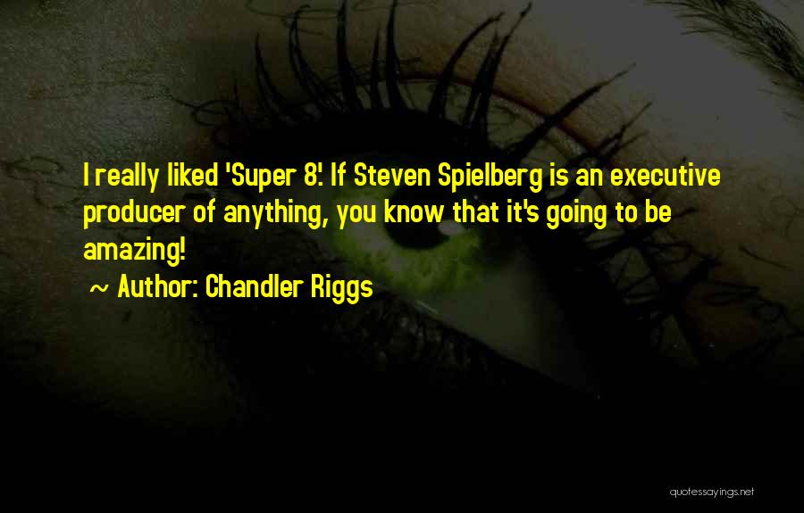 Chandler Riggs Quotes: I Really Liked 'super 8'. If Steven Spielberg Is An Executive Producer Of Anything, You Know That It's Going To