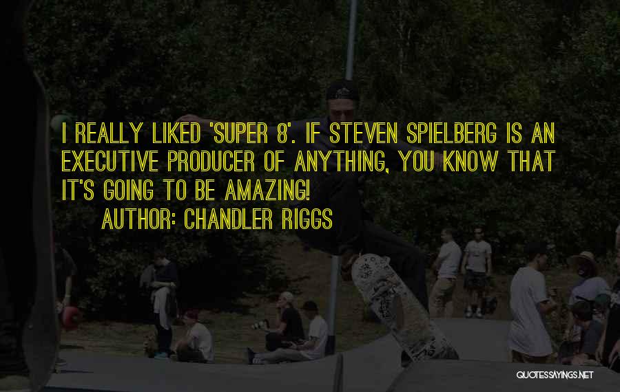 Chandler Riggs Quotes: I Really Liked 'super 8'. If Steven Spielberg Is An Executive Producer Of Anything, You Know That It's Going To