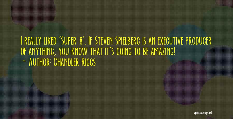 Chandler Riggs Quotes: I Really Liked 'super 8'. If Steven Spielberg Is An Executive Producer Of Anything, You Know That It's Going To