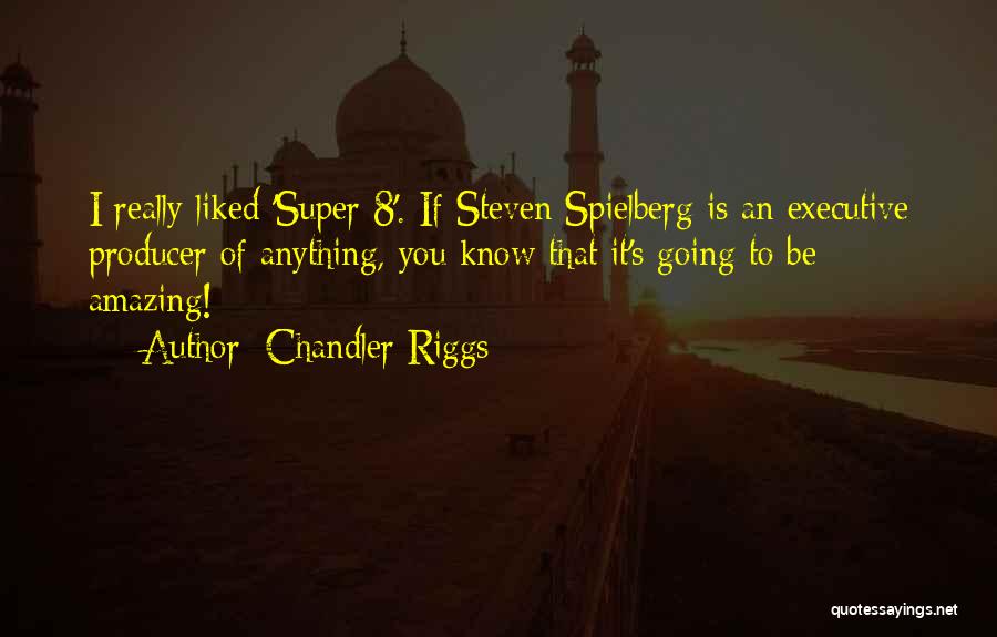 Chandler Riggs Quotes: I Really Liked 'super 8'. If Steven Spielberg Is An Executive Producer Of Anything, You Know That It's Going To