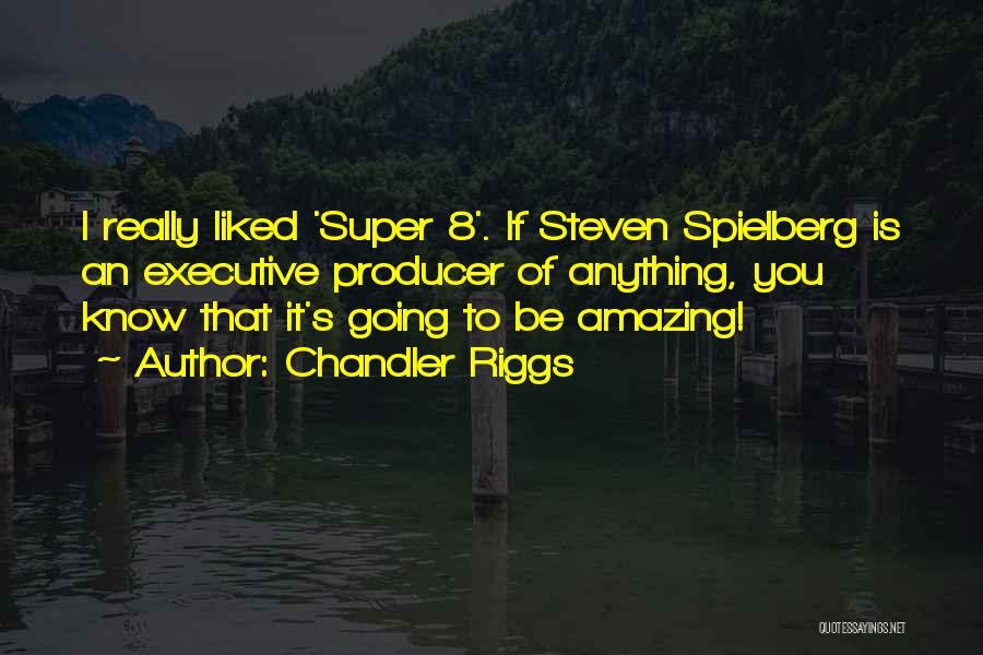 Chandler Riggs Quotes: I Really Liked 'super 8'. If Steven Spielberg Is An Executive Producer Of Anything, You Know That It's Going To