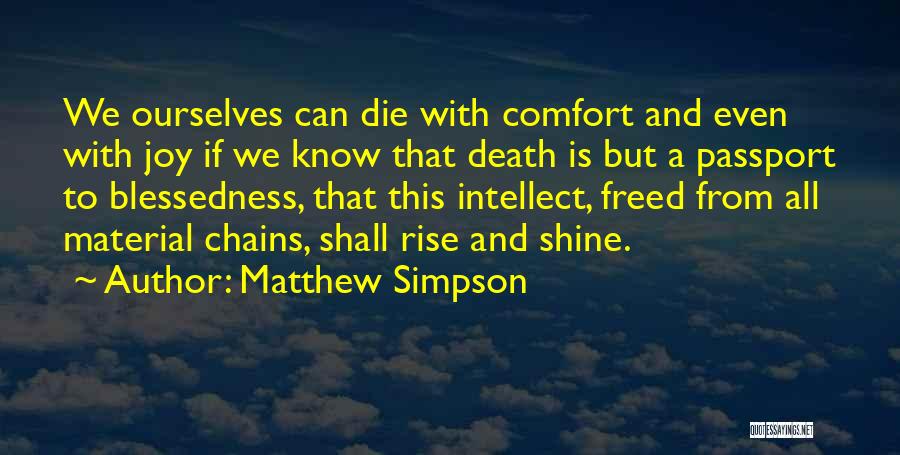 Matthew Simpson Quotes: We Ourselves Can Die With Comfort And Even With Joy If We Know That Death Is But A Passport To