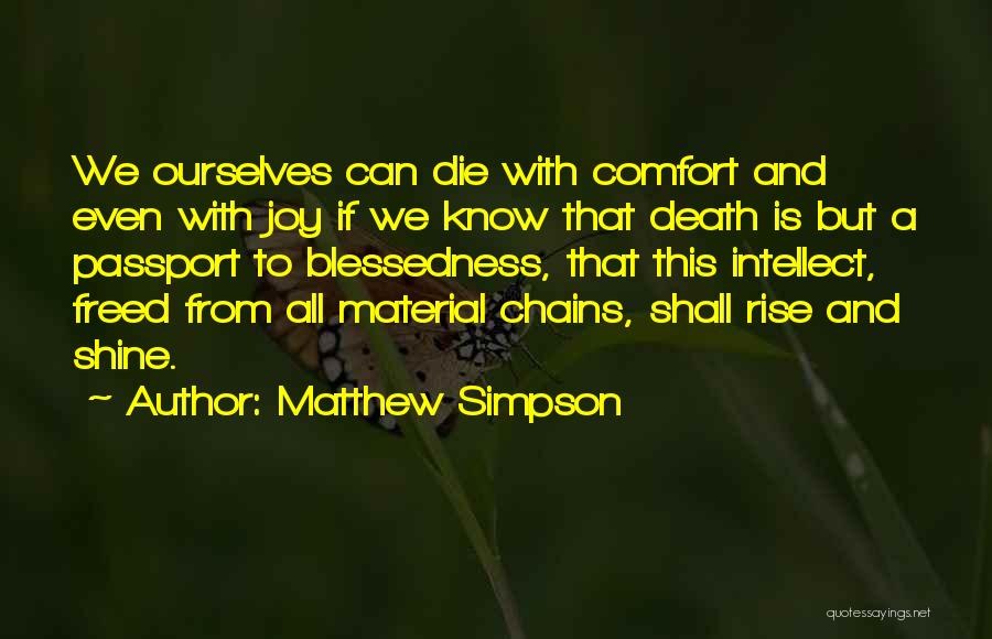 Matthew Simpson Quotes: We Ourselves Can Die With Comfort And Even With Joy If We Know That Death Is But A Passport To