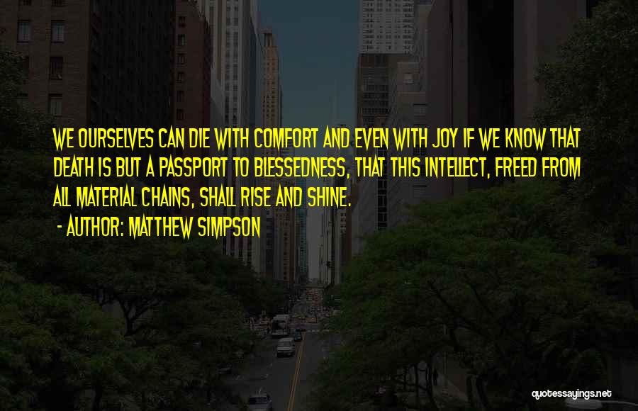 Matthew Simpson Quotes: We Ourselves Can Die With Comfort And Even With Joy If We Know That Death Is But A Passport To