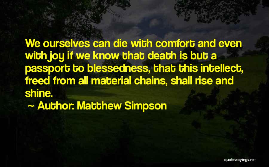 Matthew Simpson Quotes: We Ourselves Can Die With Comfort And Even With Joy If We Know That Death Is But A Passport To