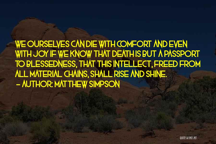 Matthew Simpson Quotes: We Ourselves Can Die With Comfort And Even With Joy If We Know That Death Is But A Passport To