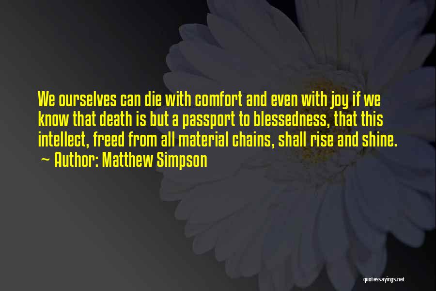 Matthew Simpson Quotes: We Ourselves Can Die With Comfort And Even With Joy If We Know That Death Is But A Passport To