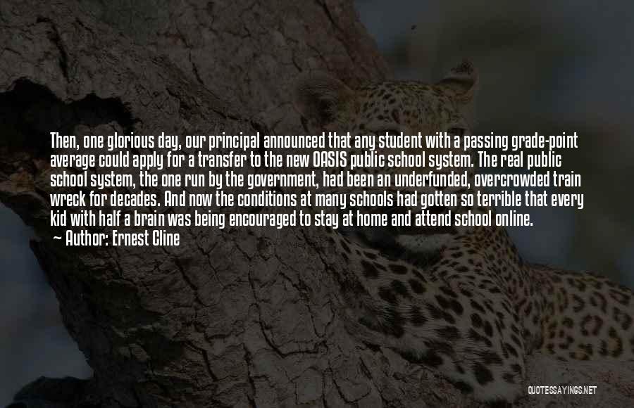 Ernest Cline Quotes: Then, One Glorious Day, Our Principal Announced That Any Student With A Passing Grade-point Average Could Apply For A Transfer