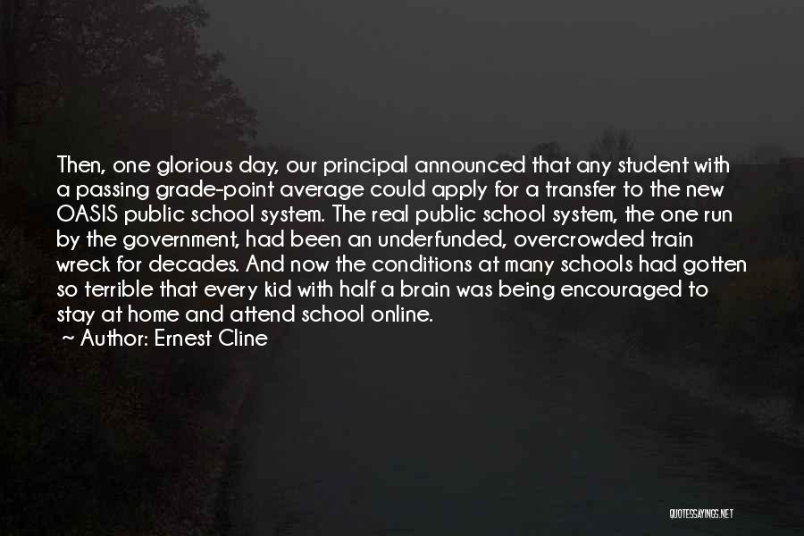 Ernest Cline Quotes: Then, One Glorious Day, Our Principal Announced That Any Student With A Passing Grade-point Average Could Apply For A Transfer