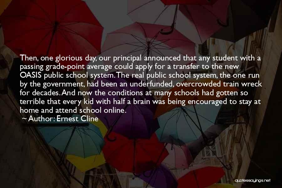 Ernest Cline Quotes: Then, One Glorious Day, Our Principal Announced That Any Student With A Passing Grade-point Average Could Apply For A Transfer