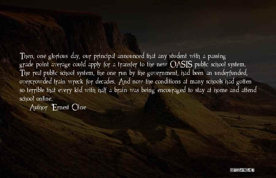 Ernest Cline Quotes: Then, One Glorious Day, Our Principal Announced That Any Student With A Passing Grade-point Average Could Apply For A Transfer