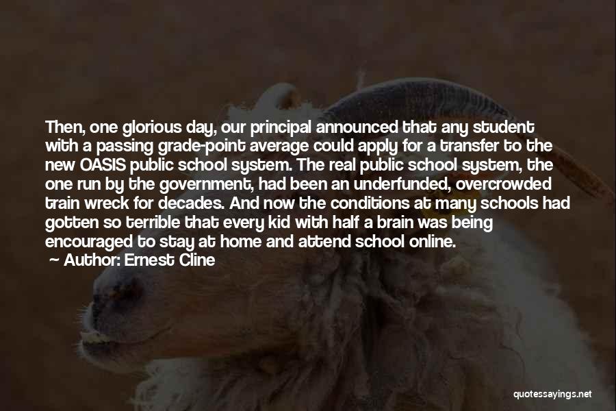 Ernest Cline Quotes: Then, One Glorious Day, Our Principal Announced That Any Student With A Passing Grade-point Average Could Apply For A Transfer