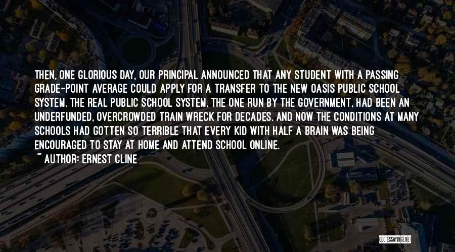 Ernest Cline Quotes: Then, One Glorious Day, Our Principal Announced That Any Student With A Passing Grade-point Average Could Apply For A Transfer