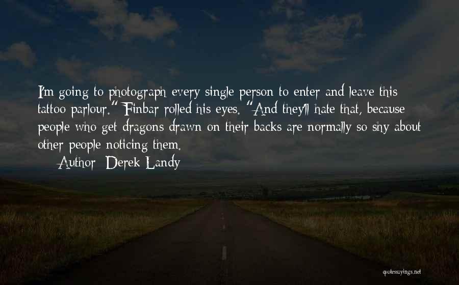 Derek Landy Quotes: I'm Going To Photograph Every Single Person To Enter And Leave This Tattoo Parlour. Finbar Rolled His Eyes. And They'll