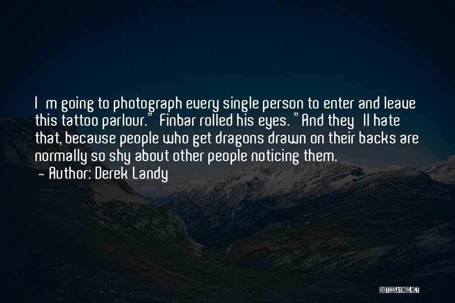 Derek Landy Quotes: I'm Going To Photograph Every Single Person To Enter And Leave This Tattoo Parlour. Finbar Rolled His Eyes. And They'll