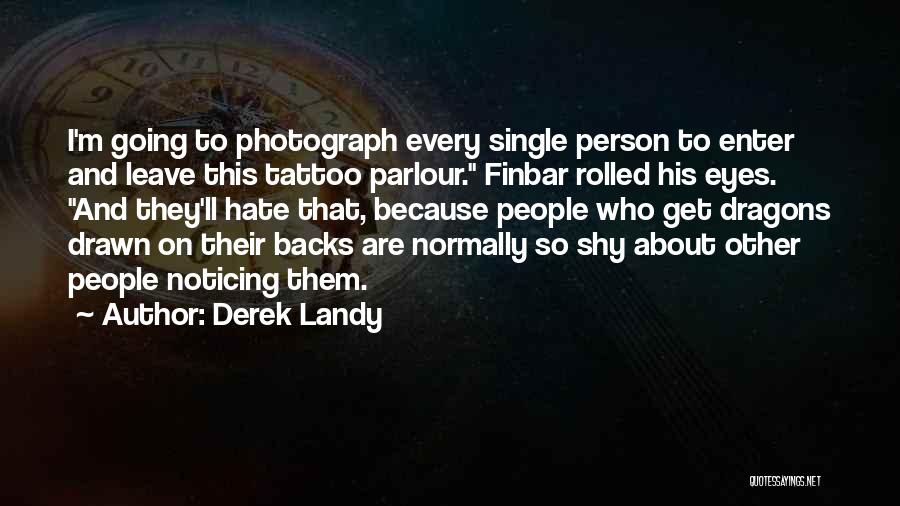 Derek Landy Quotes: I'm Going To Photograph Every Single Person To Enter And Leave This Tattoo Parlour. Finbar Rolled His Eyes. And They'll