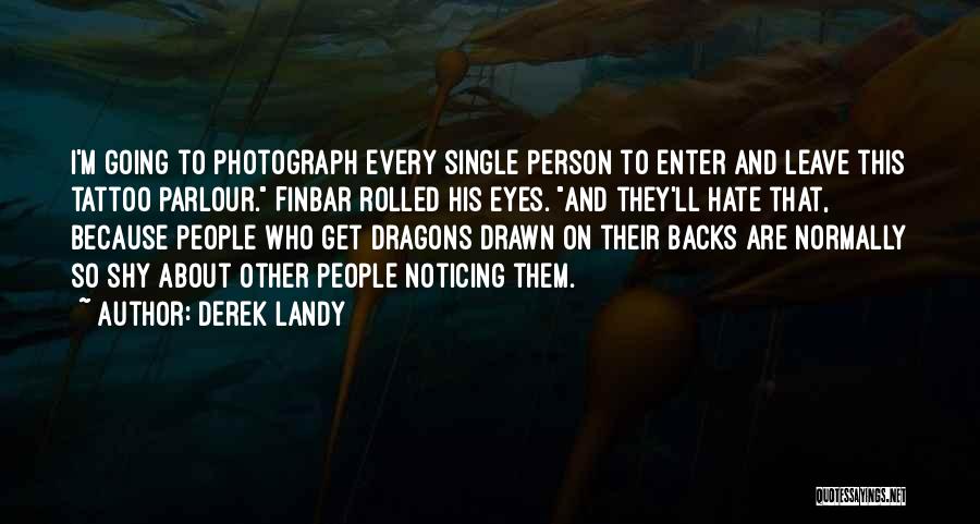 Derek Landy Quotes: I'm Going To Photograph Every Single Person To Enter And Leave This Tattoo Parlour. Finbar Rolled His Eyes. And They'll