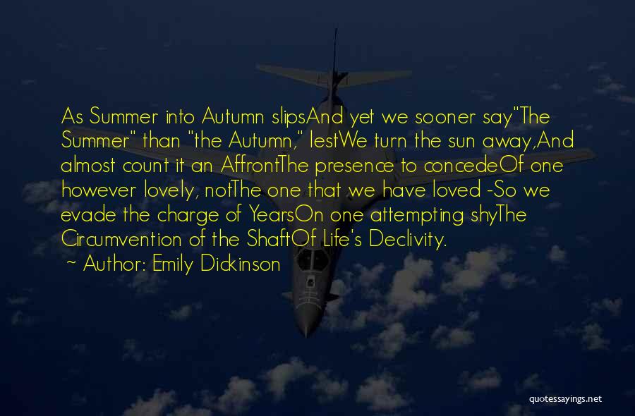 Emily Dickinson Quotes: As Summer Into Autumn Slipsand Yet We Sooner Saythe Summer Than The Autumn, Lestwe Turn The Sun Away,and Almost Count