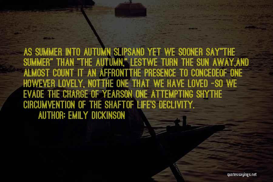 Emily Dickinson Quotes: As Summer Into Autumn Slipsand Yet We Sooner Saythe Summer Than The Autumn, Lestwe Turn The Sun Away,and Almost Count