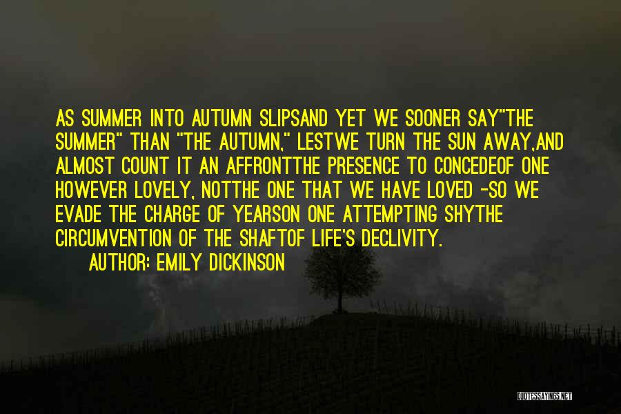 Emily Dickinson Quotes: As Summer Into Autumn Slipsand Yet We Sooner Saythe Summer Than The Autumn, Lestwe Turn The Sun Away,and Almost Count