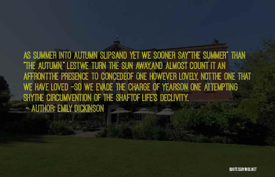 Emily Dickinson Quotes: As Summer Into Autumn Slipsand Yet We Sooner Saythe Summer Than The Autumn, Lestwe Turn The Sun Away,and Almost Count