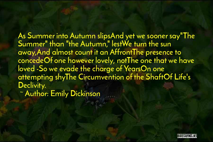 Emily Dickinson Quotes: As Summer Into Autumn Slipsand Yet We Sooner Saythe Summer Than The Autumn, Lestwe Turn The Sun Away,and Almost Count