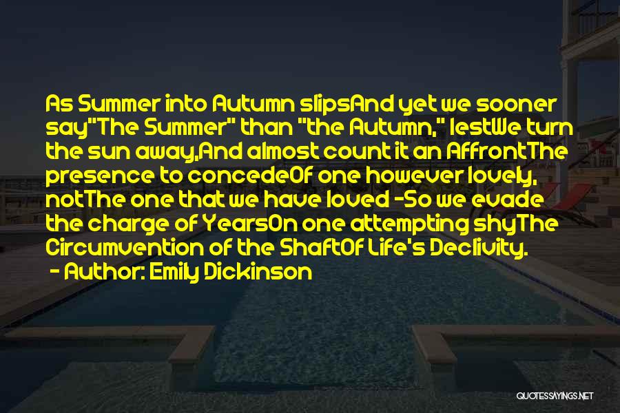 Emily Dickinson Quotes: As Summer Into Autumn Slipsand Yet We Sooner Saythe Summer Than The Autumn, Lestwe Turn The Sun Away,and Almost Count