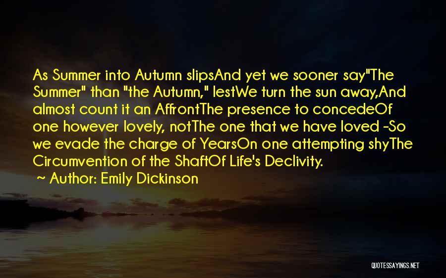 Emily Dickinson Quotes: As Summer Into Autumn Slipsand Yet We Sooner Saythe Summer Than The Autumn, Lestwe Turn The Sun Away,and Almost Count